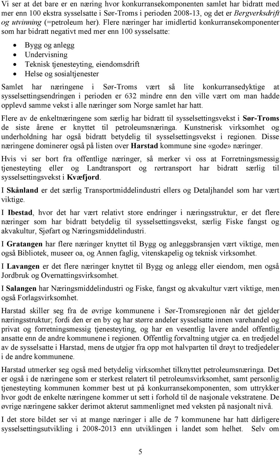 sosialtjenester Samlet har næringene i Sør-Troms vært så lite konkurransedyktige at sysselsettingsendringen i perioden er 632 mindre enn den ville vært om man hadde opplevd samme vekst i alle