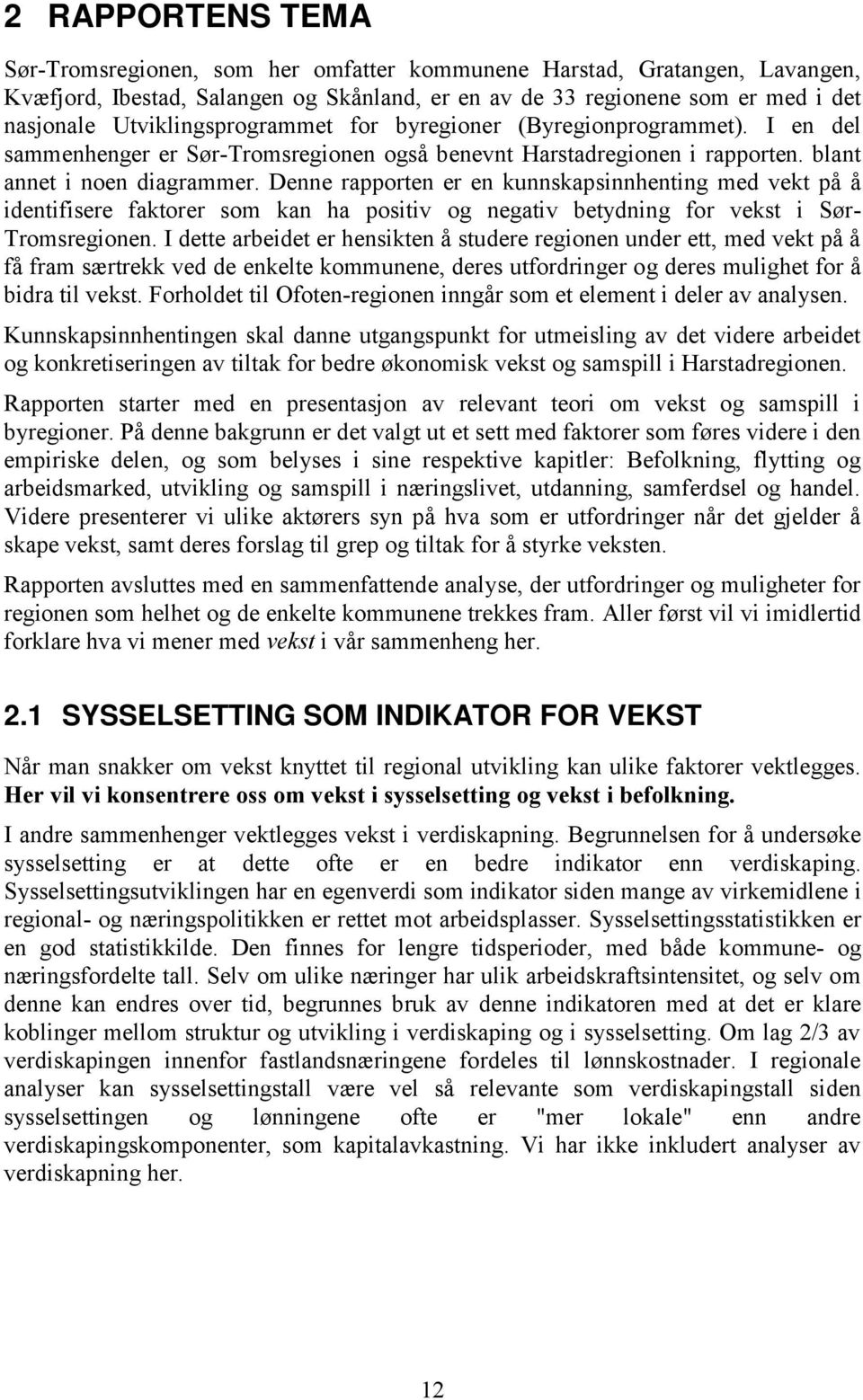 Denne rapporten er en kunnskapsinnhenting med vekt på å identifisere faktorer som kan ha positiv og negativ betydning for vekst i Sør- Tromsregionen.