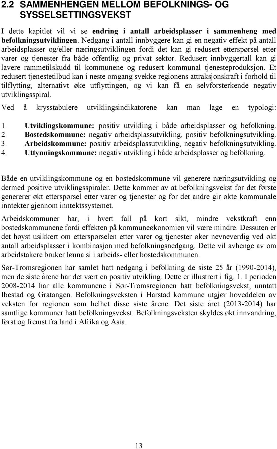 sektor. Redusert innbyggertall kan gi lavere rammetilskudd til kommunene og redusert kommunal tjenesteproduksjon.