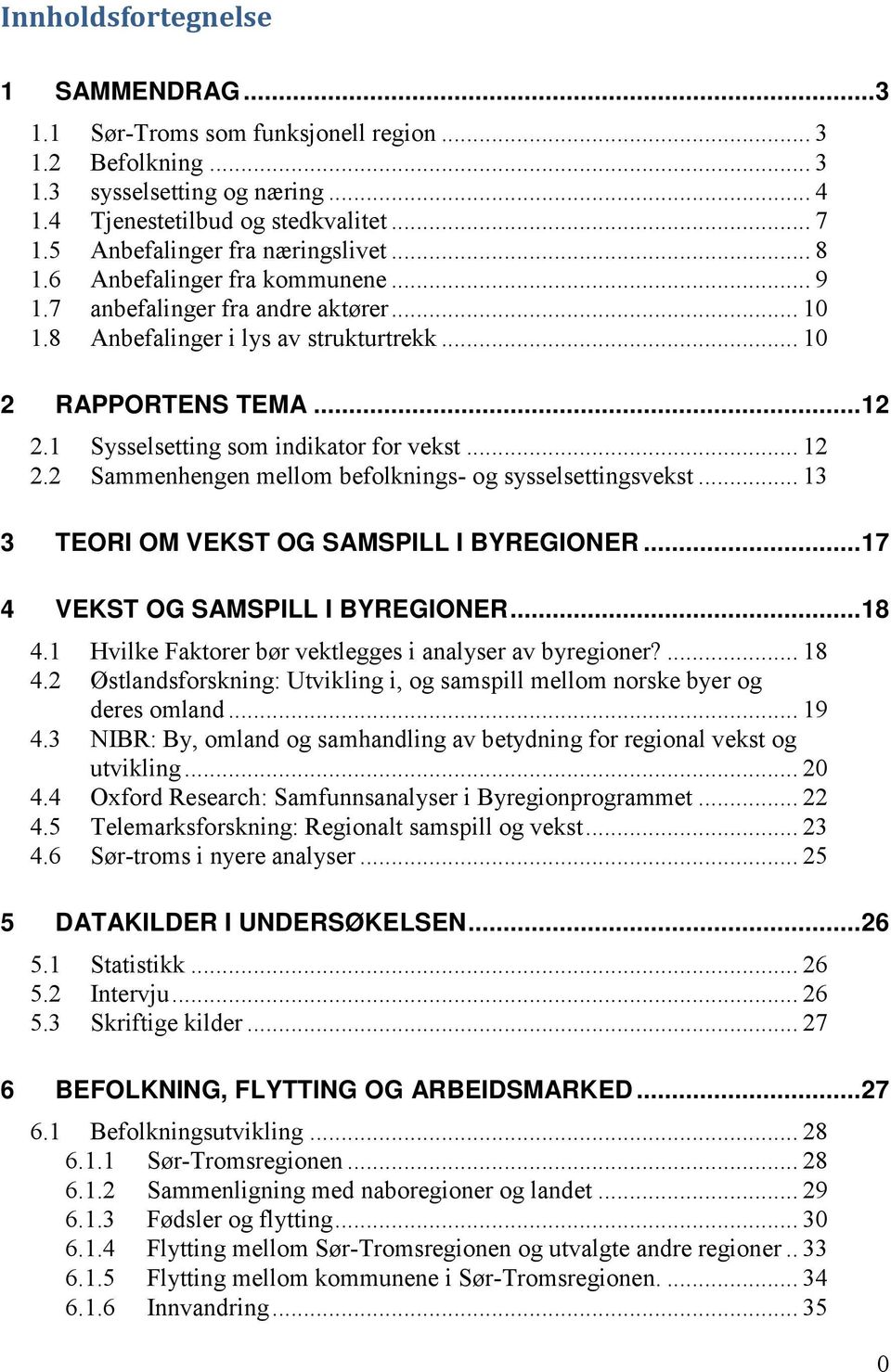 1 Sysselsetting som indikator for vekst... 12 2.2 Sammenhengen mellom befolknings- og sysselsettingsvekst... 13 3 TEORI OM VEKST OG SAMSPILL I BYREGIONER... 17 4 VEKST OG SAMSPILL I BYREGIONER... 18 4.