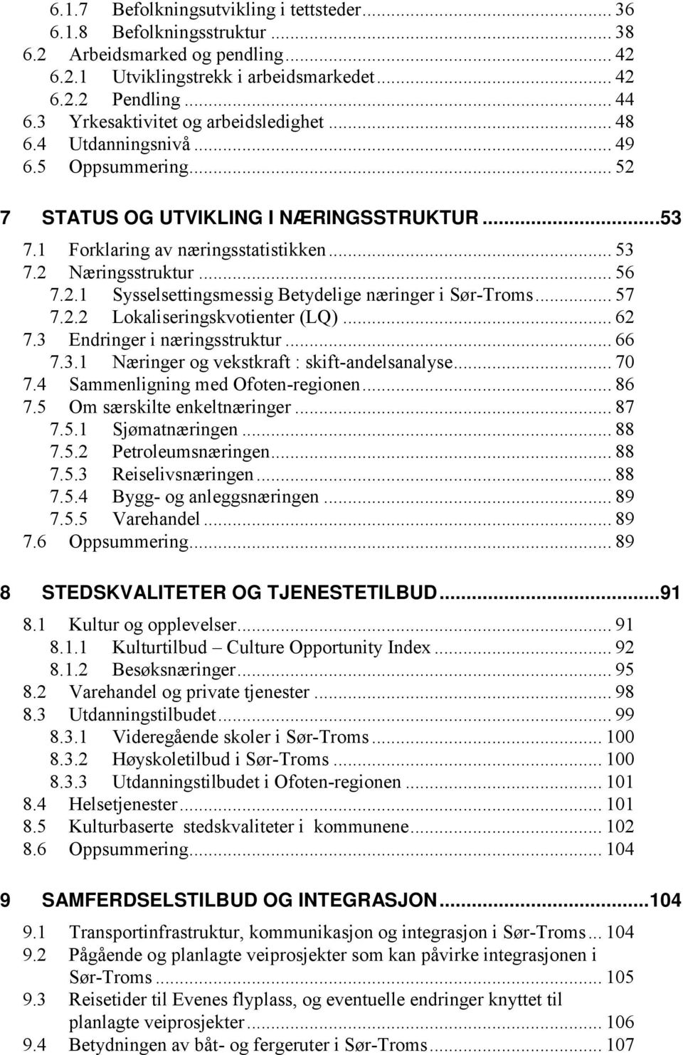 .. 56 7.2.1 Sysselsettingsmessig Betydelige næringer i Sør-Troms... 57 7.2.2 Lokaliseringskvotienter (LQ)... 62 7.3 Endringer i næringsstruktur... 66 7.3.1 Næringer og vekstkraft : skift-andelsanalyse.