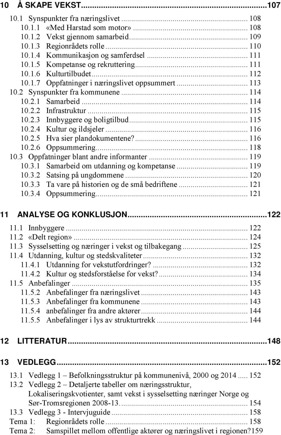 .. 115 10.2.3 Innbyggere og boligtilbud... 115 10.2.4 Kultur og ildsjeler... 116 10.2.5 Hva sier plandokumentene?... 116 10.2.6 Oppsummering... 118 10.3 Oppfatninger blant andre informanter... 119 10.