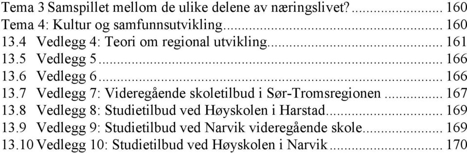 6 Vedlegg 6... 166 13.7 Vedlegg 7: Videregående skoletilbud i Sør-Tromsregionen... 167 13.