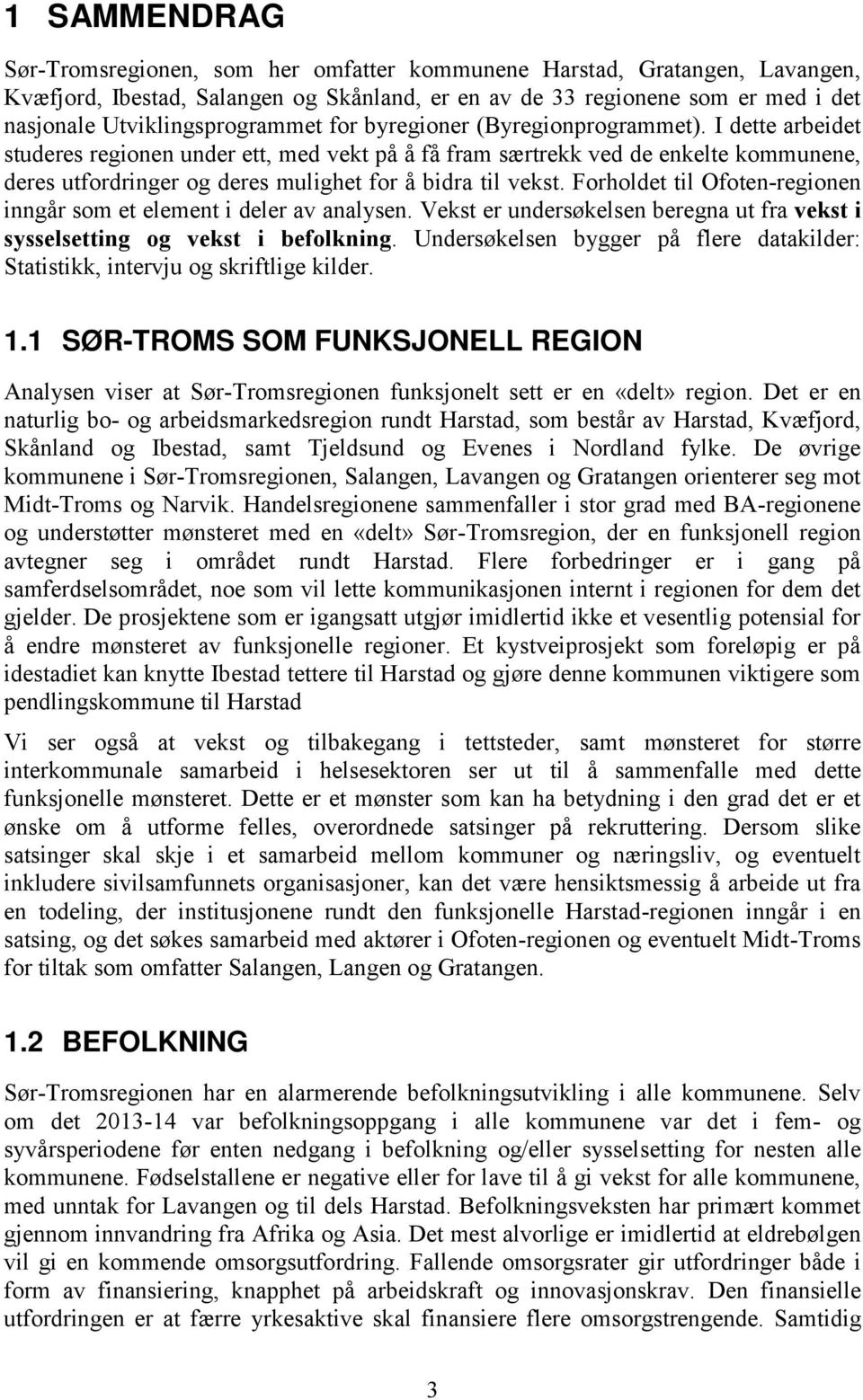 I dette arbeidet studeres regionen under ett, med vekt på å få fram særtrekk ved de enkelte kommunene, deres utfordringer og deres mulighet for å bidra til vekst.