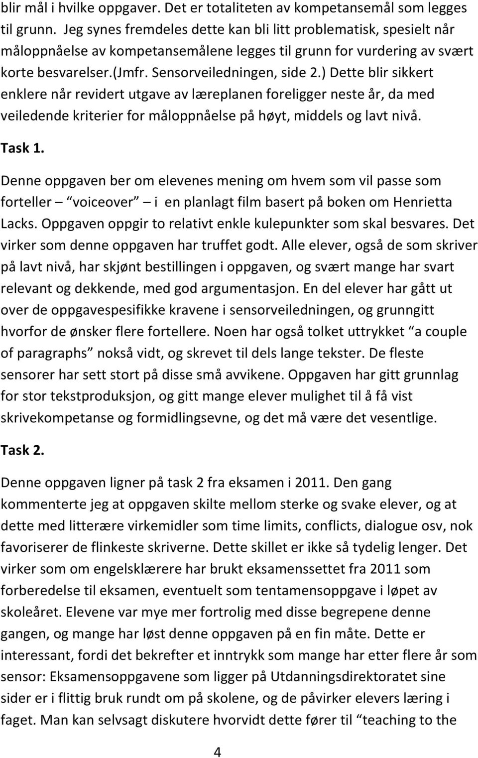 ) Dette blir sikkert enklere når revidert utgave av læreplanen foreligger neste år, da med veiledende kriterier for måloppnåelse på høyt, middels og lavt nivå. Task 1.