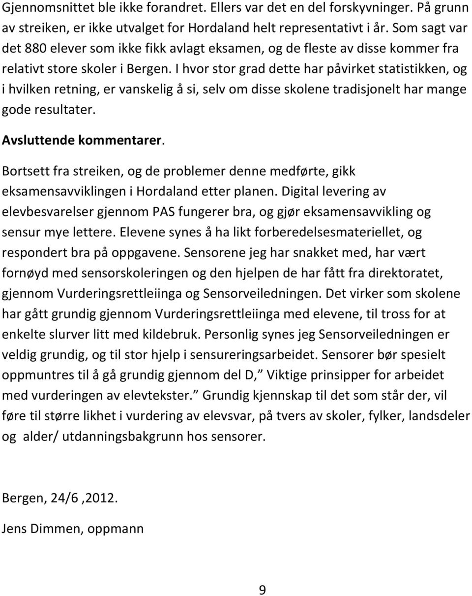 I hvor stor grad dette har påvirket statistikken, og i hvilken retning, er vanskelig å si, selv om disse skolene tradisjonelt har mange gode resultater. Avsluttende kommentarer.