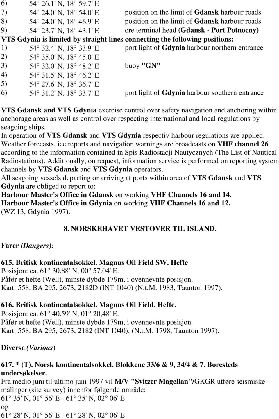 9' E port light of Gdynia harbour northern entrance 2) 54 35.0' N, 18 45.0' E 3) 54 32.0' N, 18 48.2' E buoy "GN" 4) 54 31.5' N, 18 46.2' E 5) 54 27.6' N, 18 36.7' E 6) 54 31.2' N, 18 33.