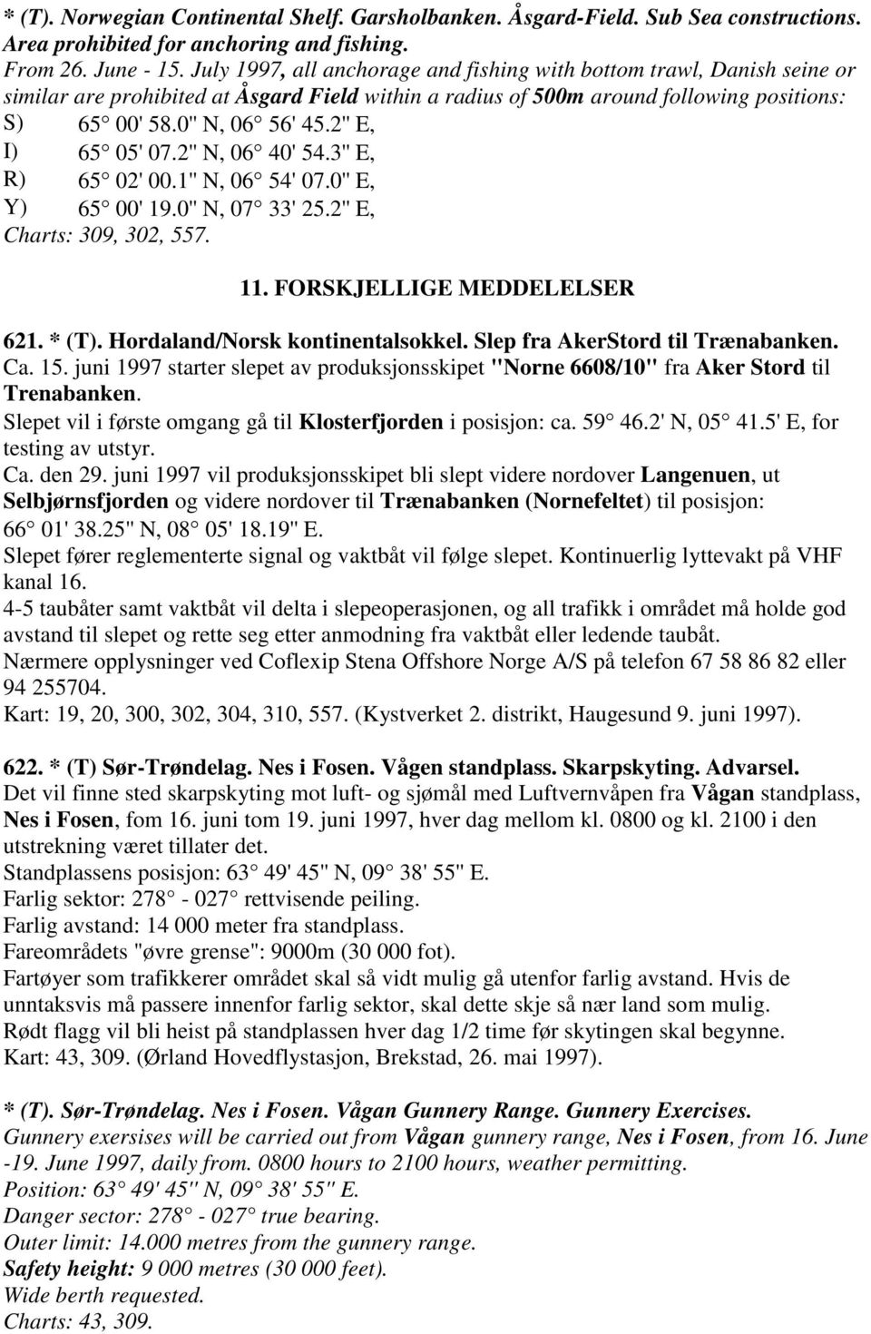 2'' E, I) 65 05' 07.2'' N, 06 40' 54.3'' E, R) 65 02' 00.1'' N, 06 54' 07.0'' E, Y) 65 00' 19.0'' N, 07 33' 25.2'' E, Charts: 309, 302, 557. 11. FORSKJELLIGE MEDDELELSER 621. * (T).