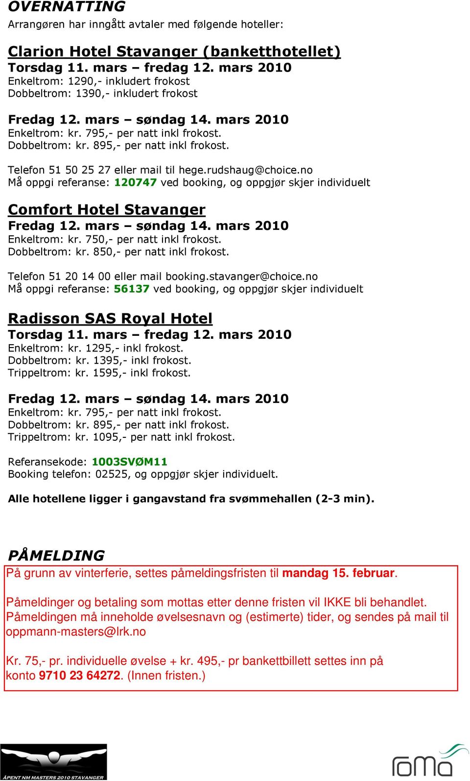 Telefon 51 50 25 27 eller mail til hege.rudshaug@choice.no Må oppgi referanse: 120747 ved booking, og oppgjør skjer individuelt Comfort Hotel Stavanger Enkeltrom: kr. 750,- per natt inkl frokost.