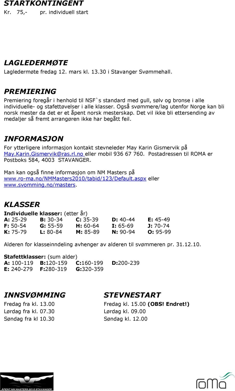 mars kl. 13.30 i Stavanger Svømmehall. PREMIERING Premiering foregår i henhold til NSF`s standard med gull, sølv og bronse i alle individuelle- og stafettøvelser i alle klasser.