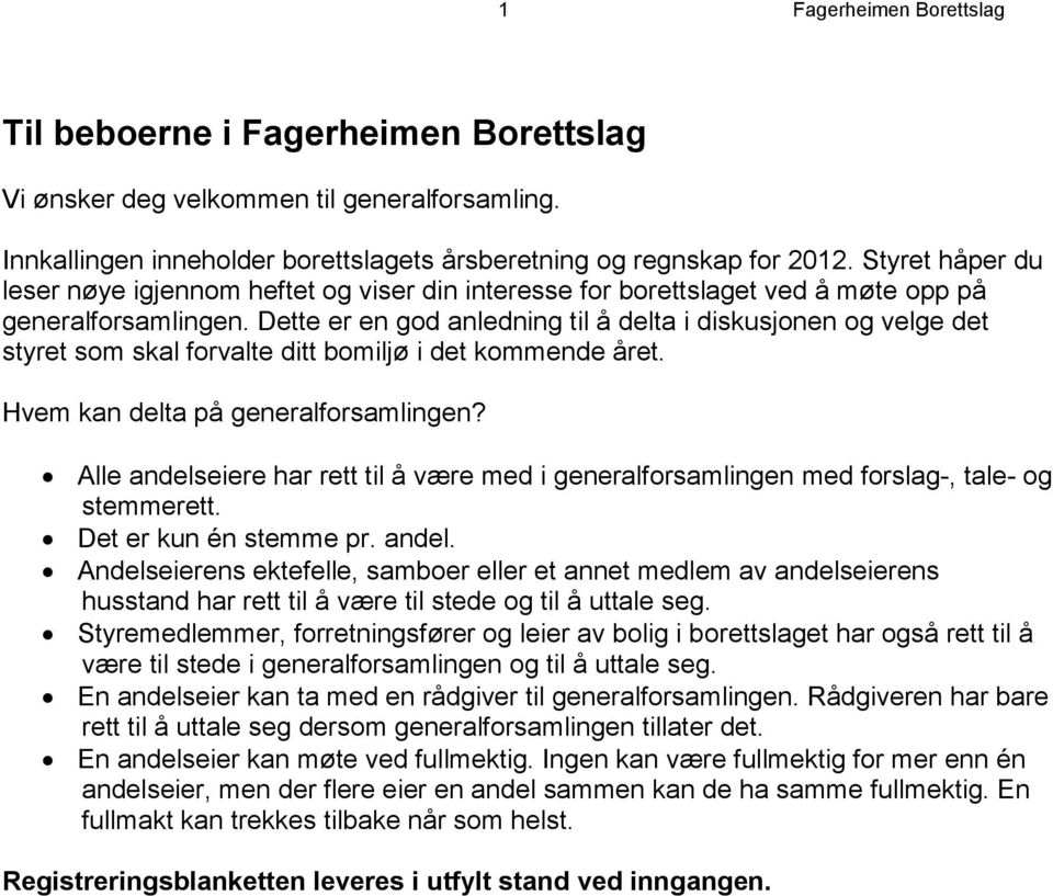 Dette er en god anledning til å delta i diskusjonen og velge det styret som skal forvalte ditt bomiljø i det kommende året. Hvem kan delta på generalforsamlingen?