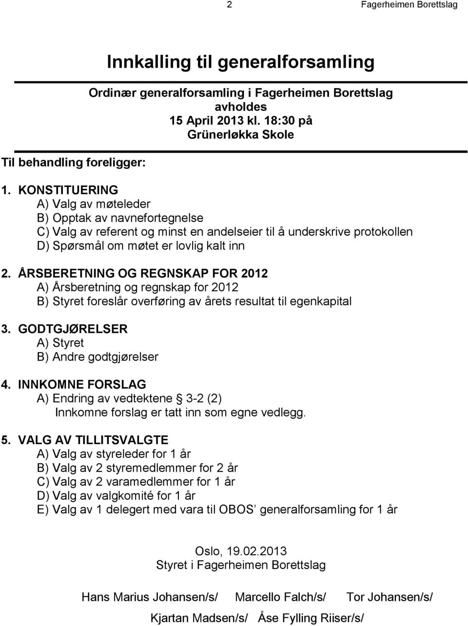 ÅRSBERETNING OG REGNSKAP FOR 2012 A) Årsberetning og regnskap for 2012 B) Styret foreslår overføring av årets resultat til egenkapital 3. GODTGJØRELSER A) Styret B) Andre godtgjørelser 4.