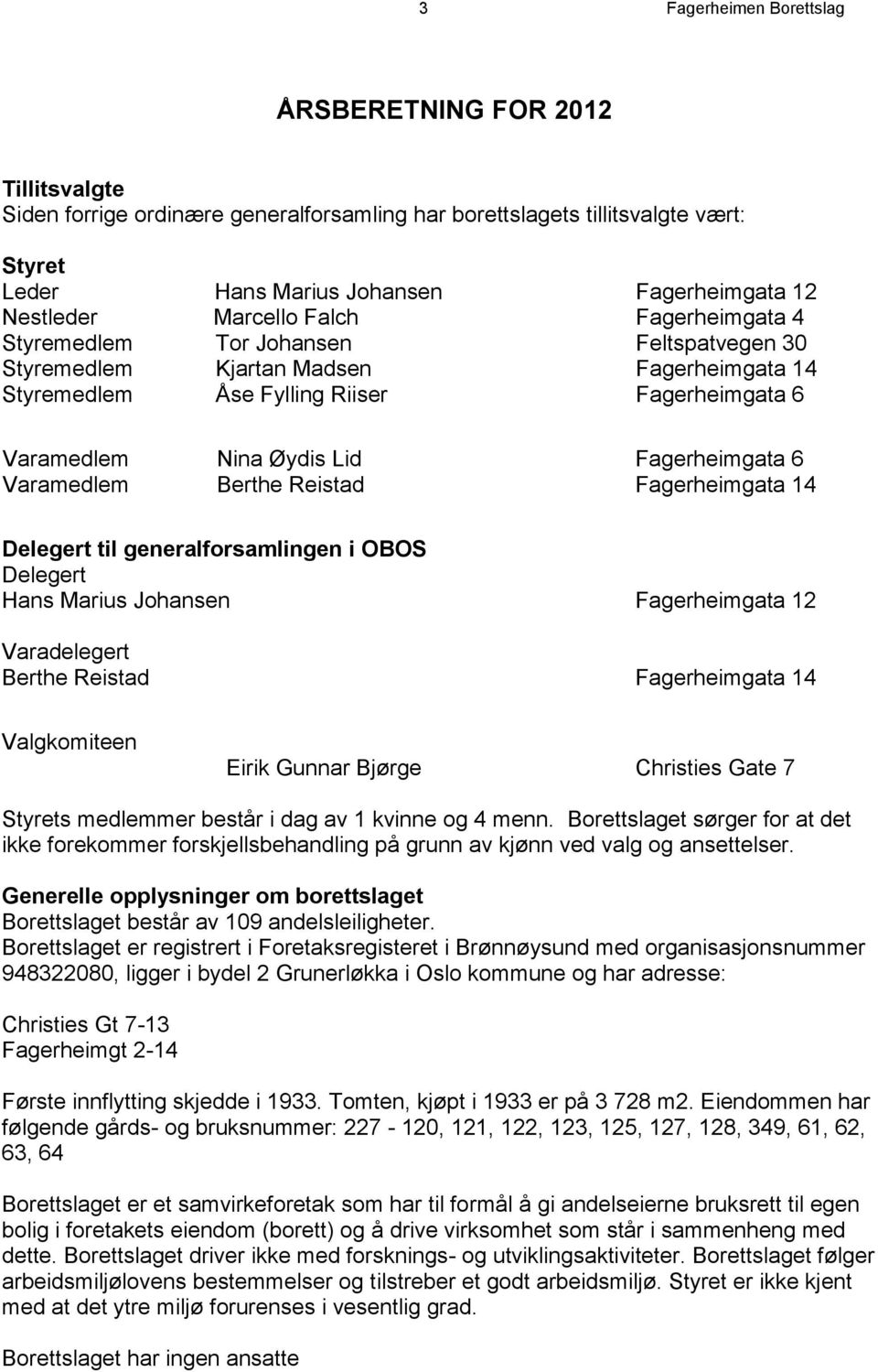 Fagerheimgata 6 Varamedlem Berthe Reistad Fagerheimgata 14 Delegert til generalforsamlingen i OBOS Delegert Hans Marius Johansen Fagerheimgata 12 Varadelegert Berthe Reistad Fagerheimgata 14