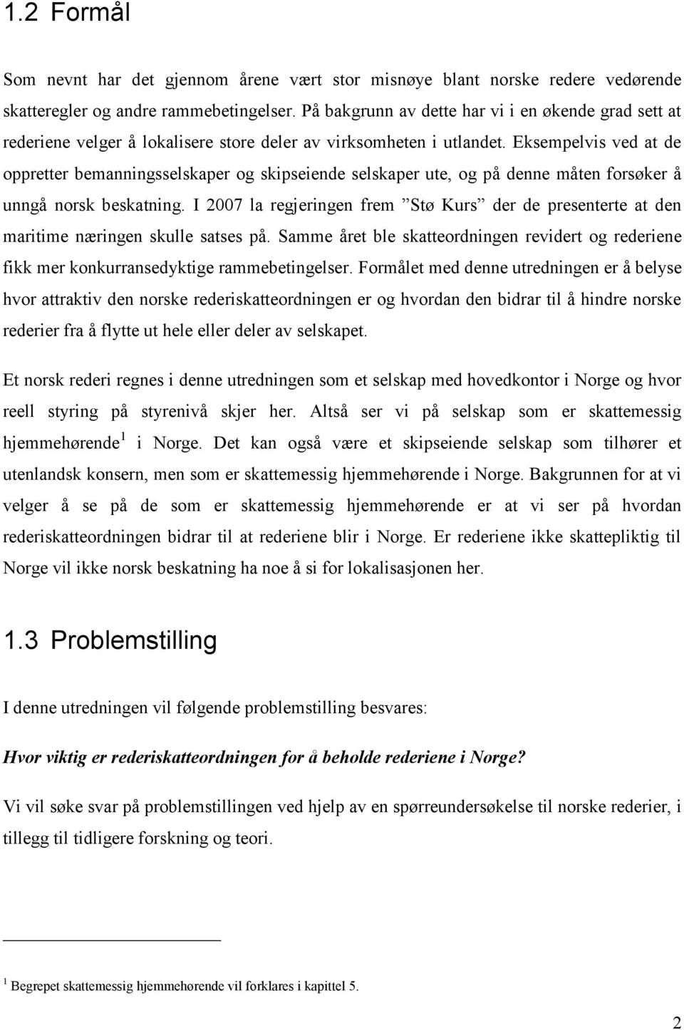 Eksempelvis ved at de oppretter bemanningsselskaper og skipseiende selskaper ute, og på denne måten forsøker å unngå norsk beskatning.