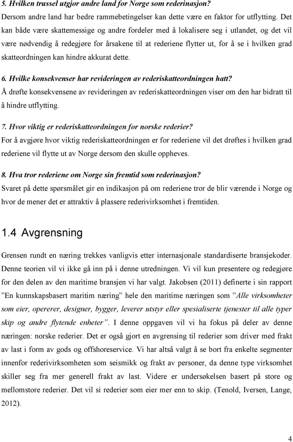 skatteordningen kan hindre akkurat dette. 6. Hvilke konsekvenser har revideringen av rederiskatteordningen hatt?