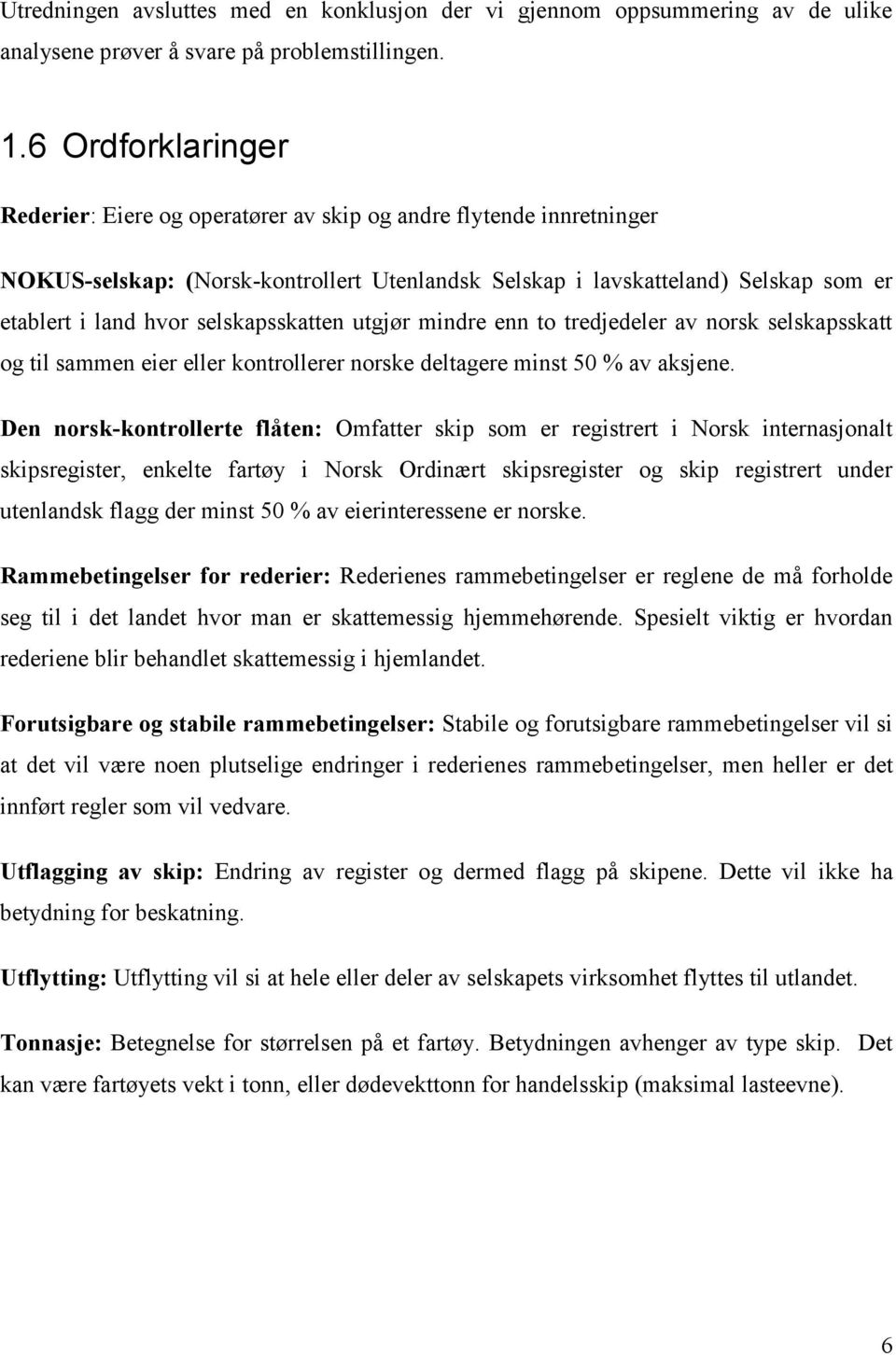 selskapsskatten utgjør mindre enn to tredjedeler av norsk selskapsskatt og til sammen eier eller kontrollerer norske deltagere minst 50 % av aksjene.