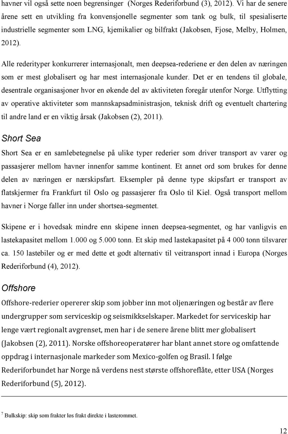 2012). Alle rederityper konkurrerer internasjonalt, men deepsea-rederiene er den delen av næringen som er mest globalisert og har mest internasjonale kunder.