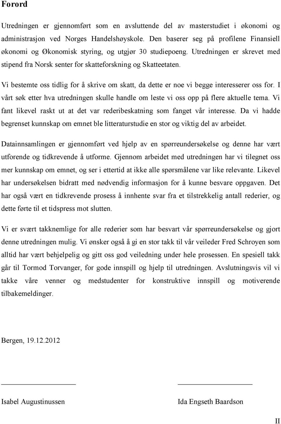 Vi bestemte oss tidlig for å skrive om skatt, da dette er noe vi begge interesserer oss for. I vårt søk etter hva utredningen skulle handle om leste vi oss opp på flere aktuelle tema.