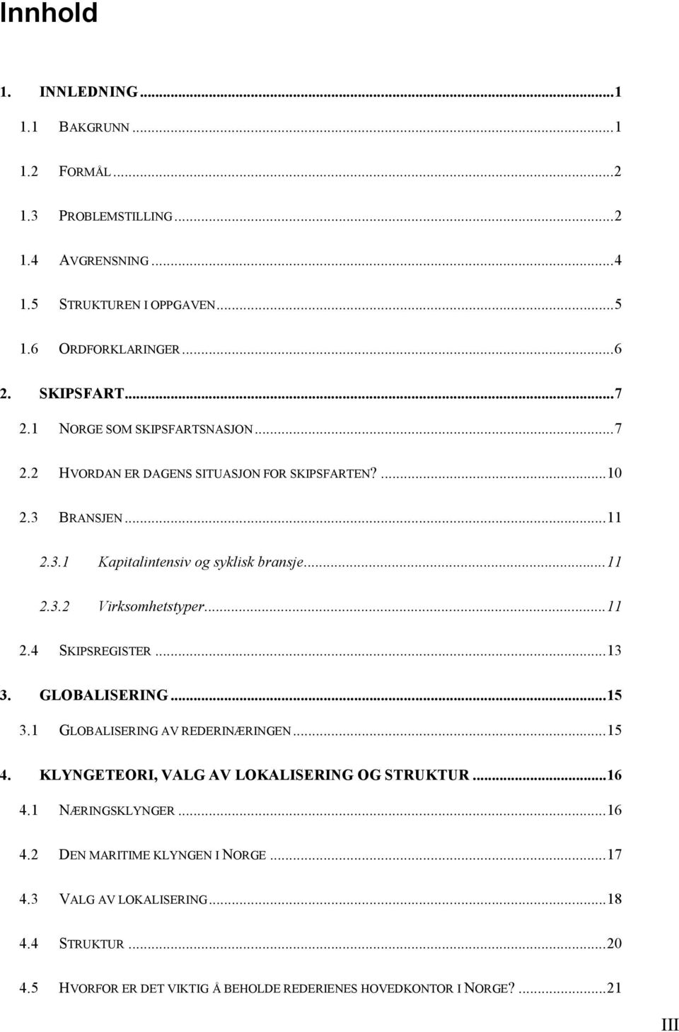 .. 11 2.4 SKIPSREGISTER... 13 3. GLOBALISERING... 15 3.1 GLOBALISERING AV REDERINÆRINGEN... 15 4. KLYNGETEORI, VALG AV LOKALISERING OG STRUKTUR... 16 4.