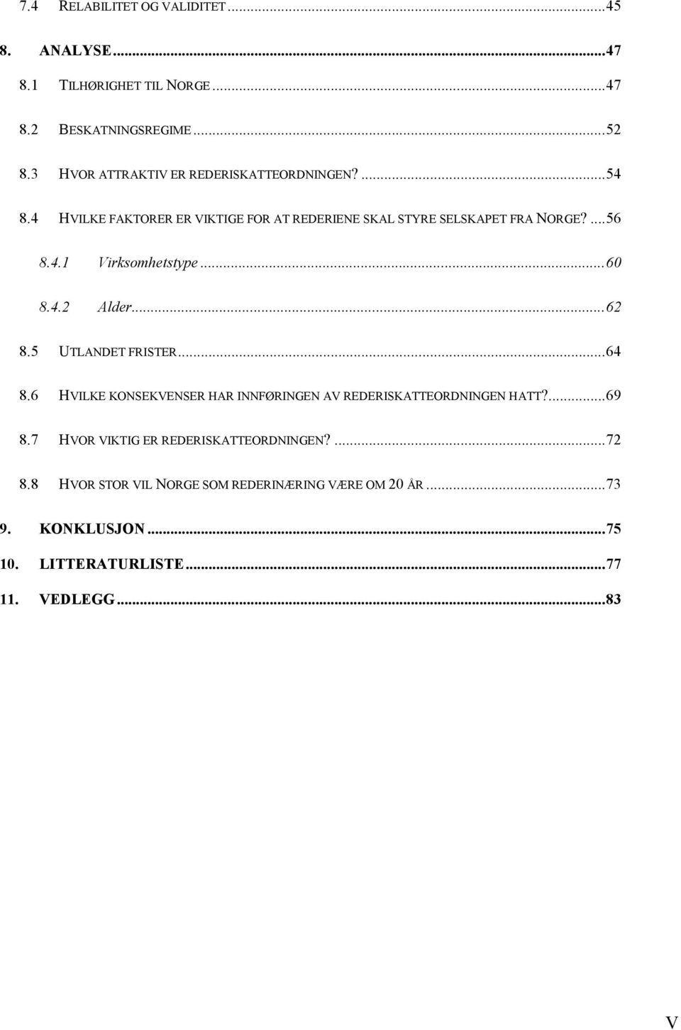 .. 60 8.4.2 Alder... 62 8.5 UTLANDET FRISTER... 64 8.6 HVILKE KONSEKVENSER HAR INNFØRINGEN AV REDERISKATTEORDNINGEN HATT?... 69 8.