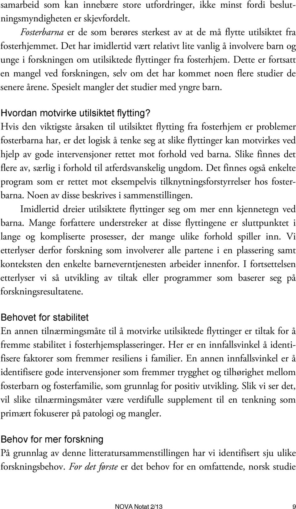 Dette er fortsatt en mangel ved forskningen, selv om det har kommet noen flere studier de senere årene. Spesielt mangler det studier med yngre barn. Hvordan motvirke utilsiktet flytting?