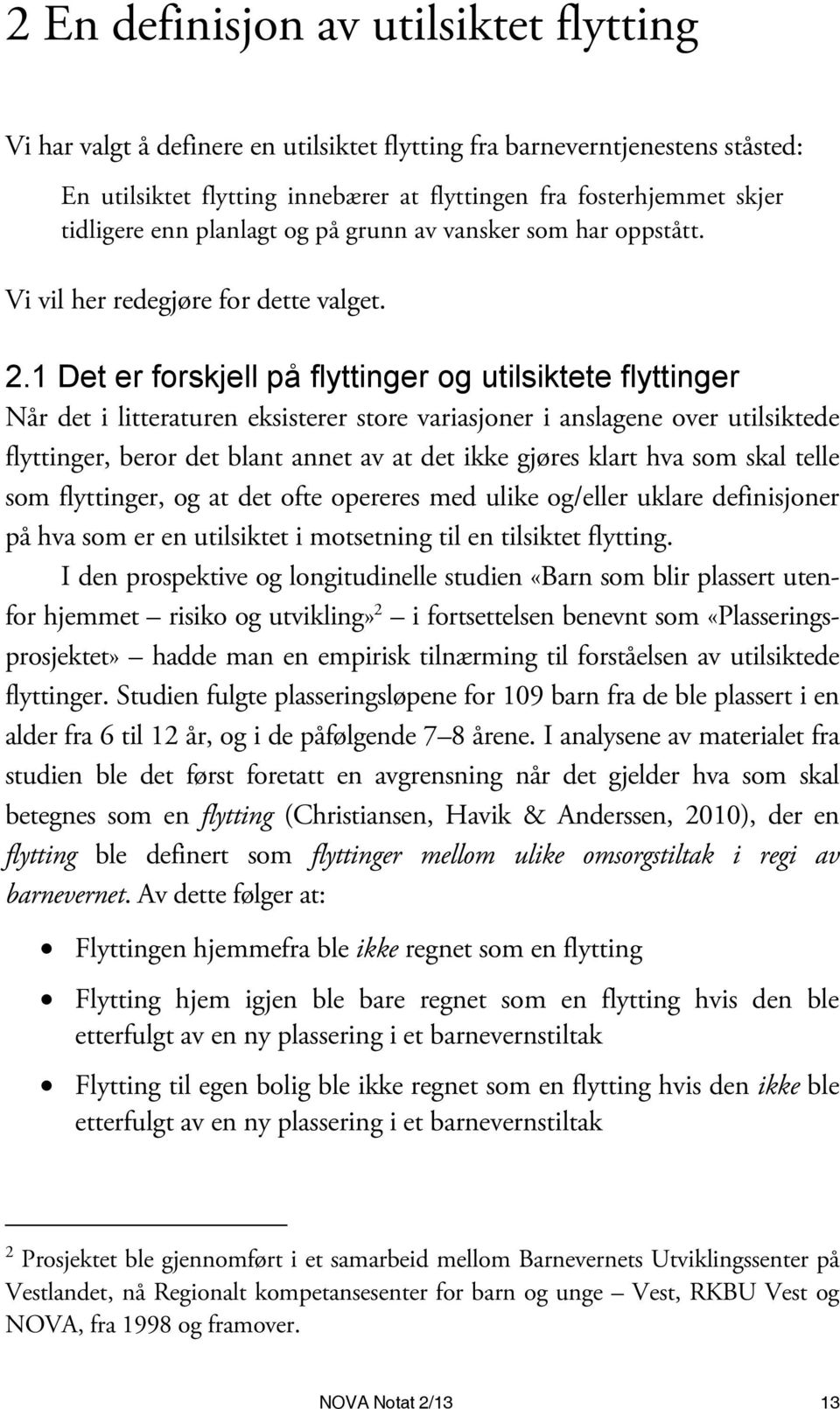 1 Det er forskjell på flyttinger og utilsiktete flyttinger Når det i litteraturen eksisterer store variasjoner i anslagene over utilsiktede flyttinger, beror det blant annet av at det ikke gjøres