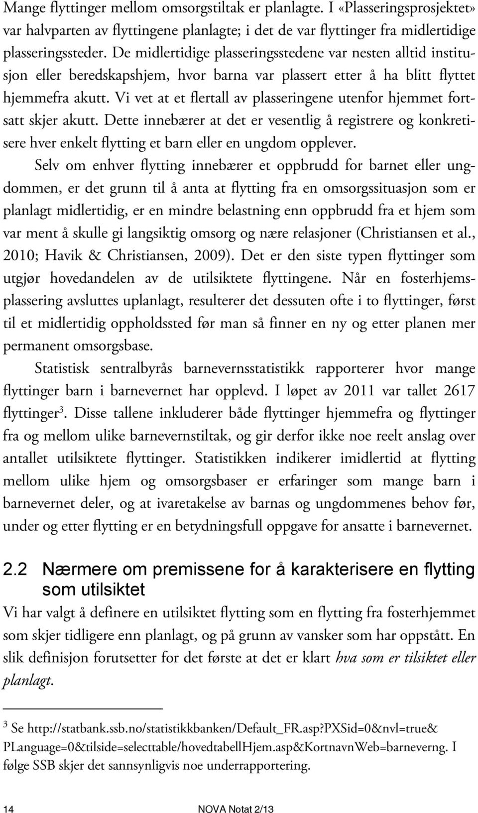 Vi vet at et flertall av plasseringene utenfor hjemmet fortsatt skjer akutt. Dette innebærer at det er vesentlig å registrere og konkretisere hver enkelt flytting et barn eller en ungdom opplever.