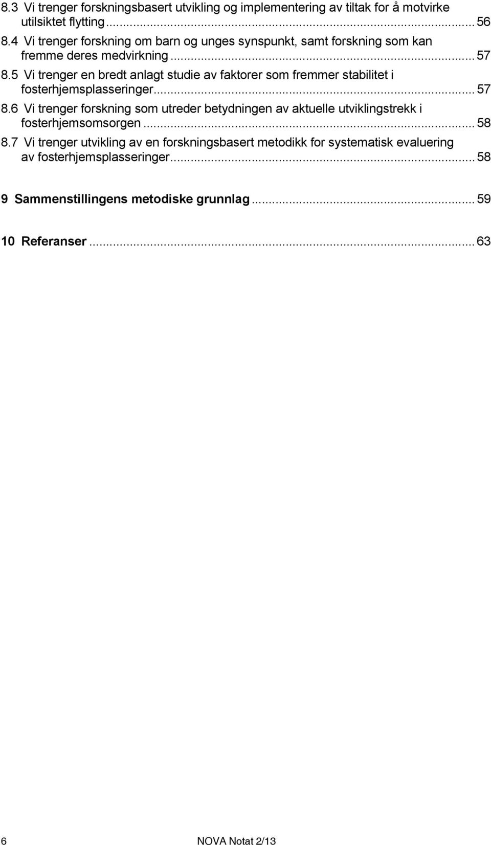 5 Vi trenger en bredt anlagt studie av faktorer som fremmer stabilitet i fosterhjemsplasseringer... 57 8.