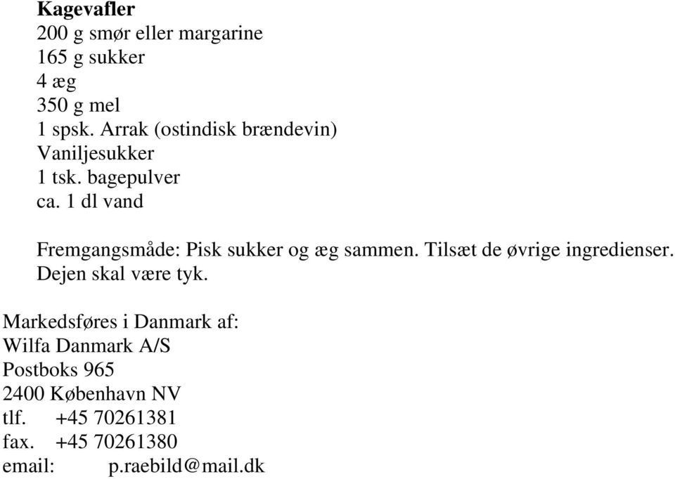 1 dl vand Fremgangsmåde: Pisk sukker og æg sammen. Tilsæt de øvrige ingredienser.