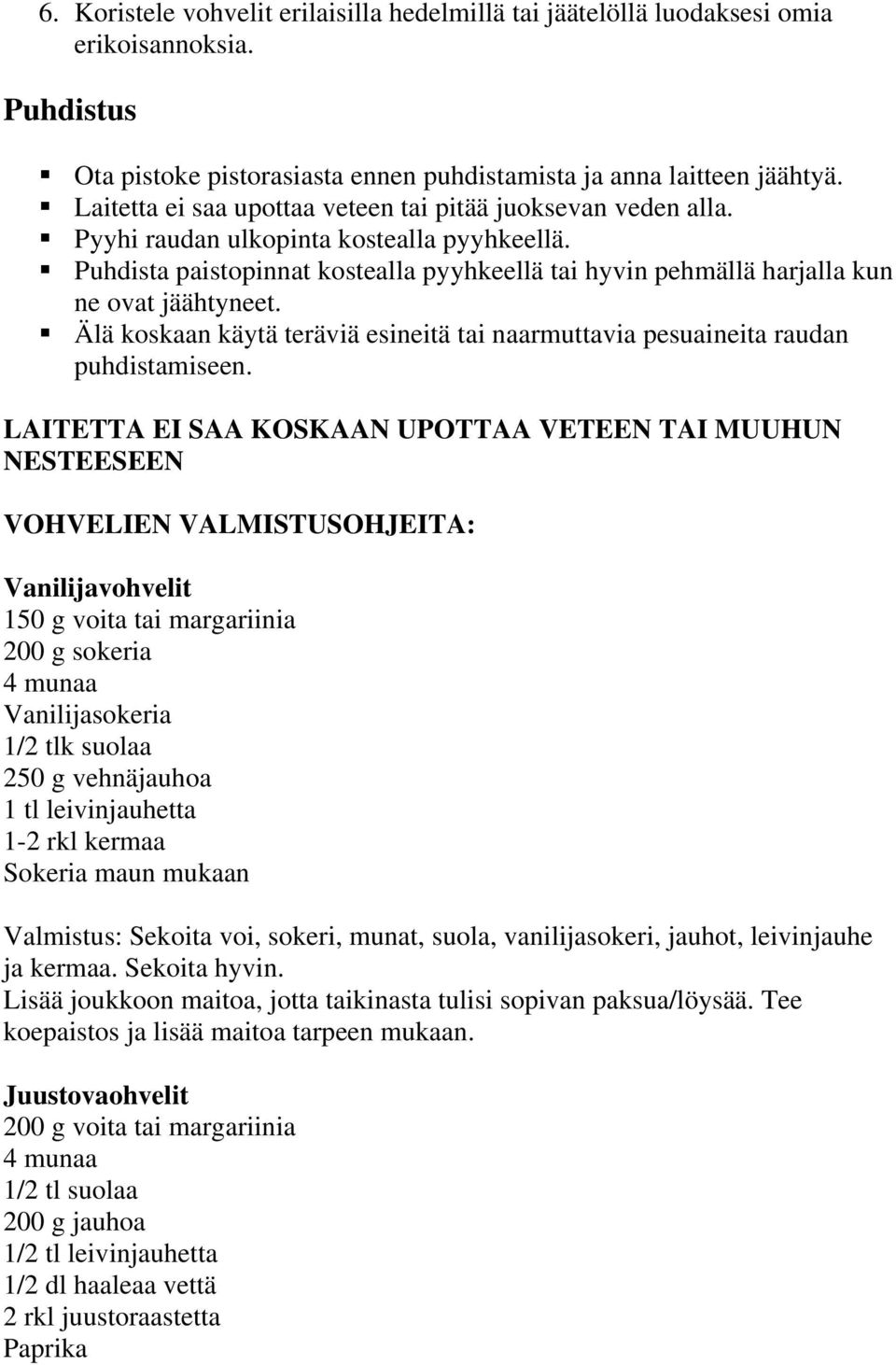 Puhdista paistopinnat kostealla pyyhkeellä tai hyvin pehmällä harjalla kun ne ovat jäähtyneet. Älä koskaan käytä teräviä esineitä tai naarmuttavia pesuaineita raudan puhdistamiseen.