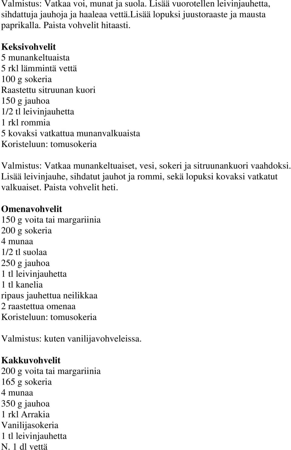 tomusokeria Valmistus: Vatkaa munankeltuaiset, vesi, sokeri ja sitruunankuori vaahdoksi. Lisää leivinjauhe, sihdatut jauhot ja rommi, sekä lopuksi kovaksi vatkatut valkuaiset. Paista vohvelit heti.