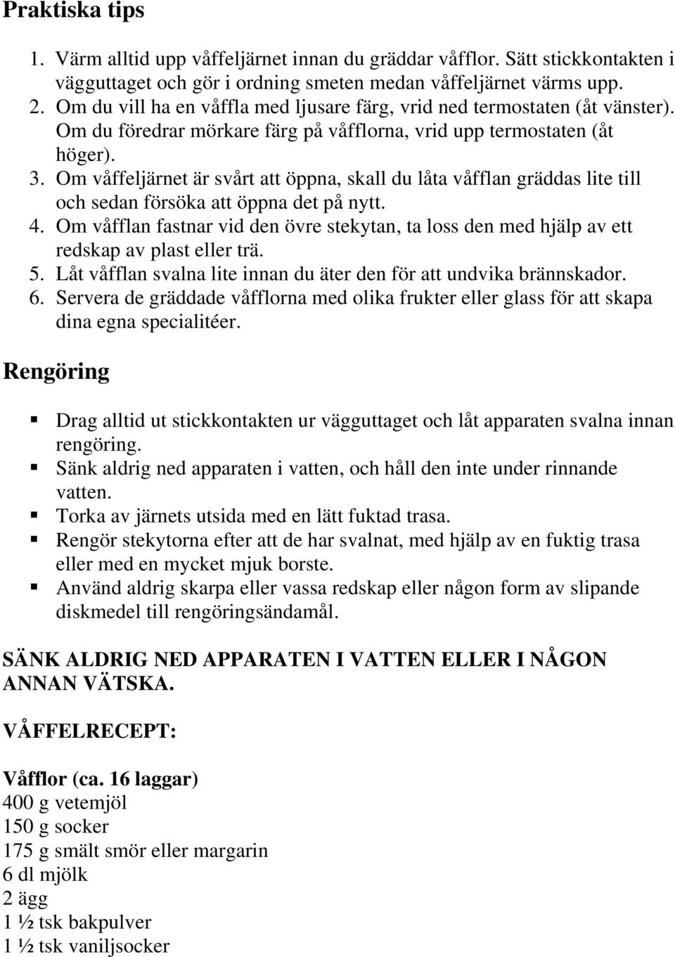 Om våffeljärnet är svårt att öppna, skall du låta våfflan gräddas lite till och sedan försöka att öppna det på nytt. 4.