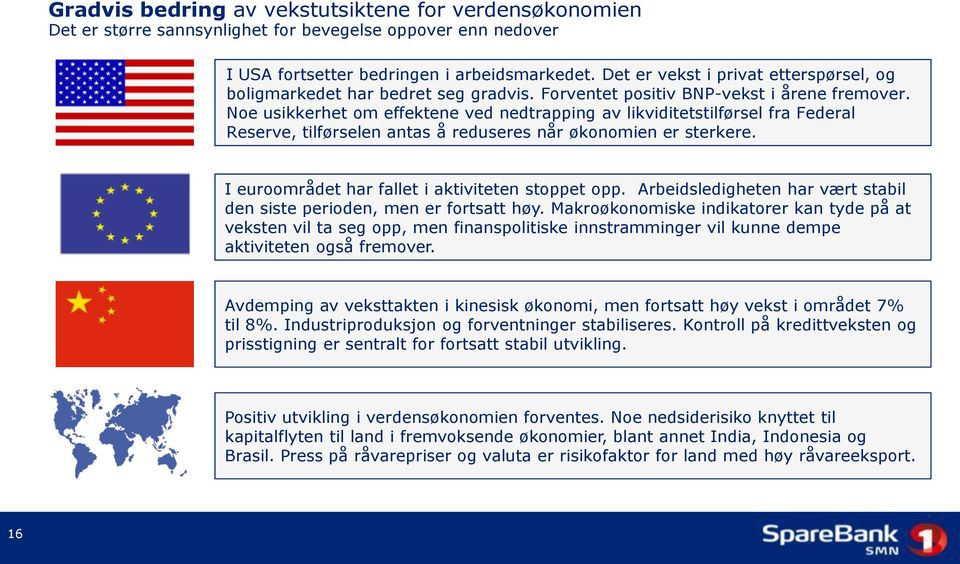 Noe usikkerhet om effektene ved nedtrapping av likviditetstilførsel fra Federal Reserve, tilførselen antas å reduseres når økonomien er sterkere. I euroområdet har fallet i aktiviteten stoppet opp.