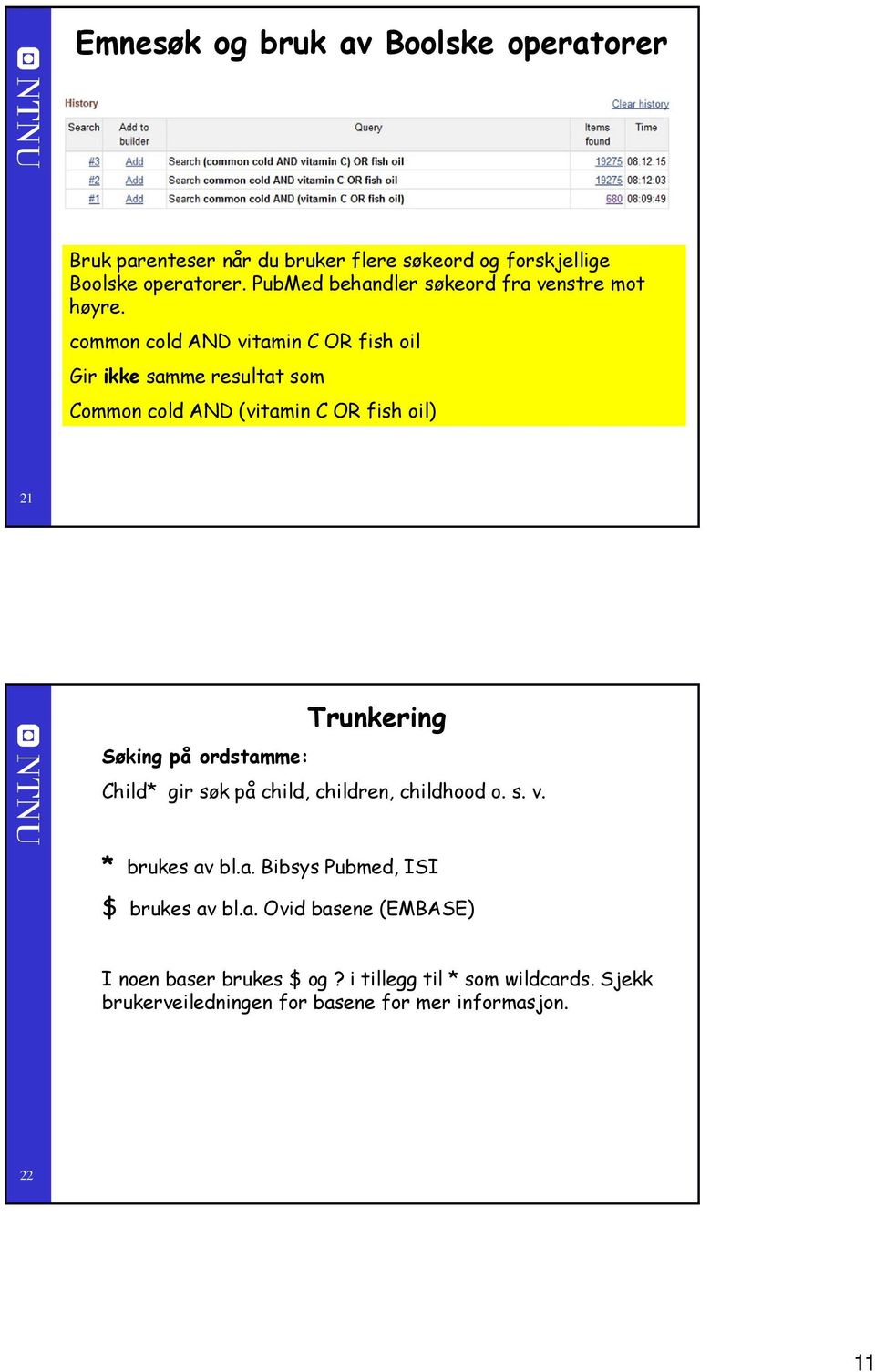 common cold AND vitamin C OR fish oil Gir ikke samme resultat som Common cold AND (vitamin C OR fish oil) Trunkering Søking på