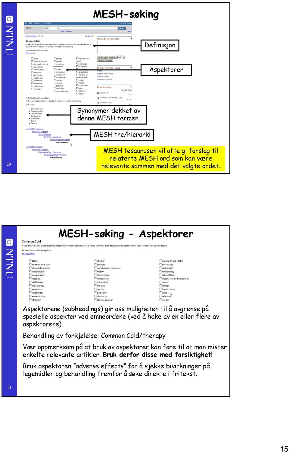 MESH-søking - Aspektorer Aspektorene (subheadings) gir oss muligheten til å avgrense på spesielle aspekter ved emneordene (ved å hake av en eller flere av aspektorene).