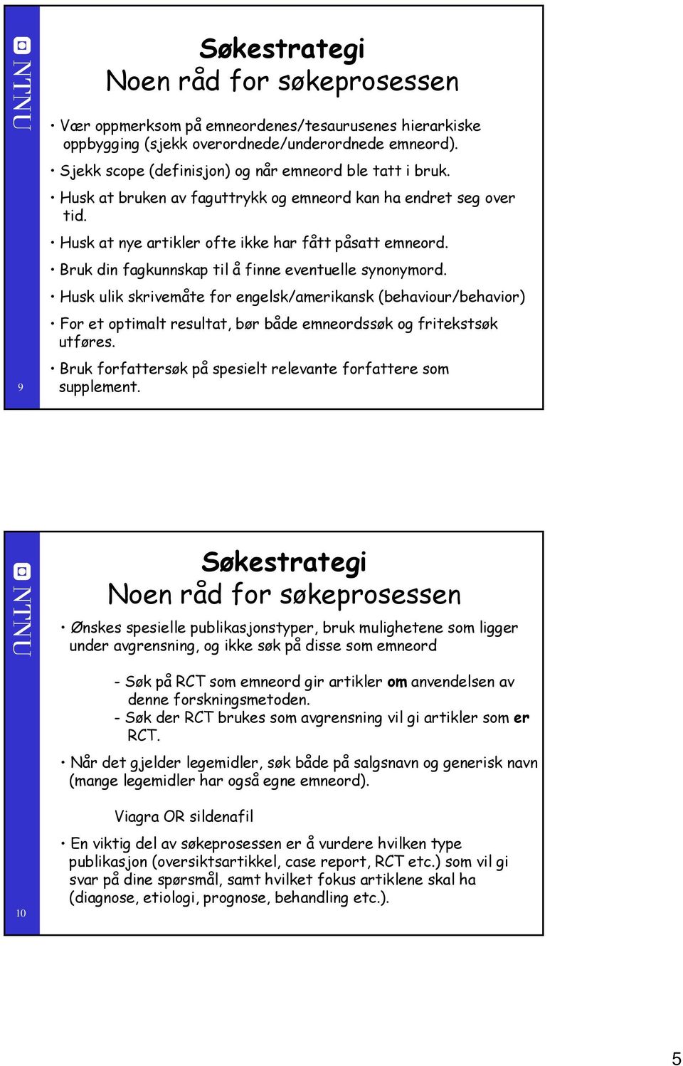 Bruk din fagkunnskap til å finne eventuelle synonymord. Husk ulik skrivemåte for engelsk/amerikansk (behaviour/behavior) For et optimalt resultat, bør både emneordssøk og fritekstsøk utføres.