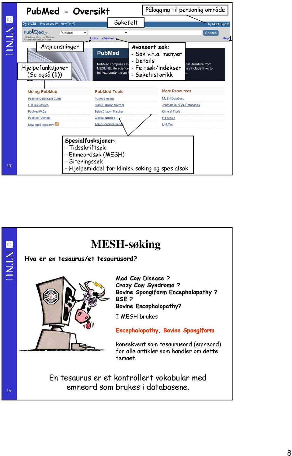 menyer -Details - Feltsøk/indekser -Søkehistorikk 5 Spesialfunksjoner: - Tidsskriftsøk -Emneordsøk (MESH) - Siteringssøk - Hjelpemiddel for klinisk søking og