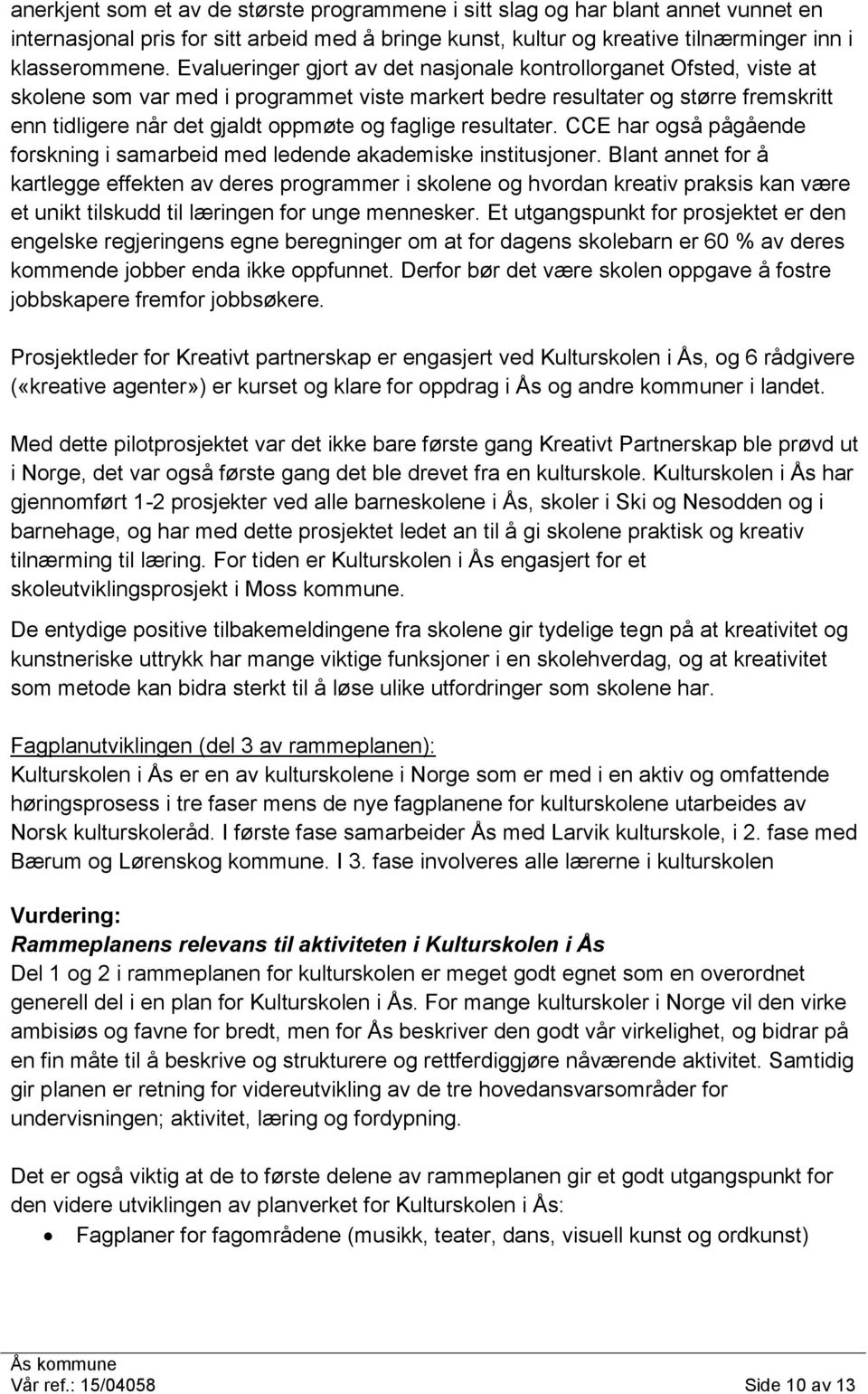 faglige resultater. CCE har også pågående forskning i samarbeid med ledende akademiske institusjoner.