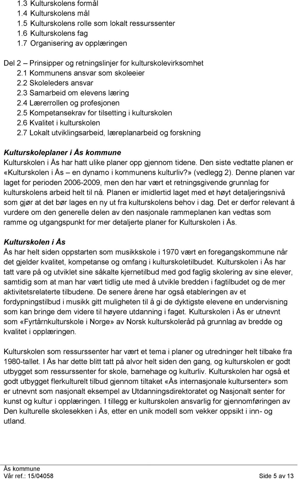 4 Lærerrollen og profesjonen 2.5 Kompetansekrav for tilsetting i kulturskolen 2.6 Kvalitet i kulturskolen 2.