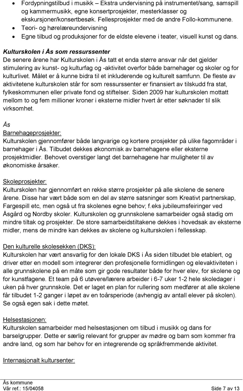 Kulturskolen i Ås som ressurssenter De senere årene har Kulturskolen i Ås tatt et enda større ansvar når det gjelder stimulering av kunst- og kulturfag og -aktivitet overfor både barnehager og skoler