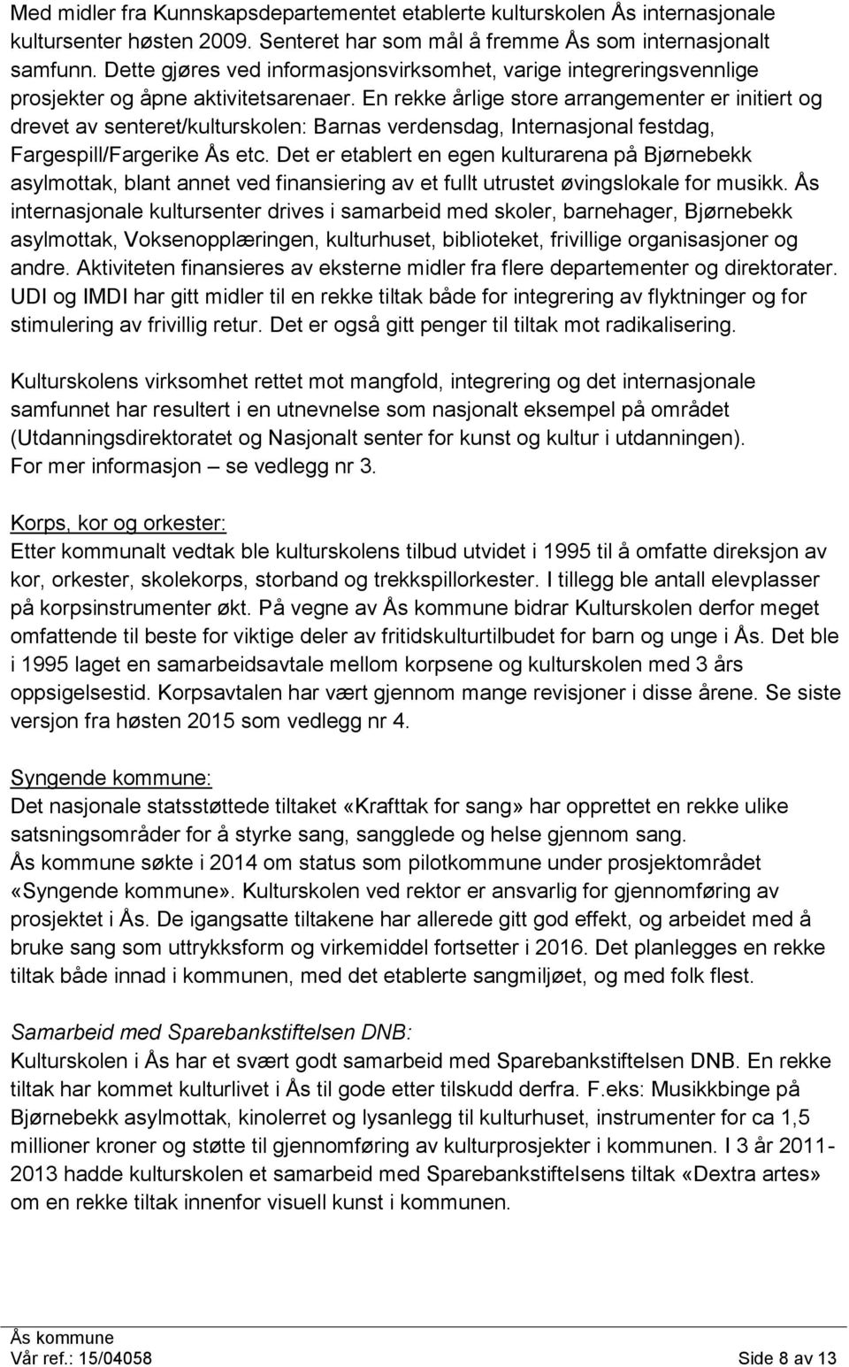 En rekke årlige store arrangementer er initiert og drevet av senteret/kulturskolen: Barnas verdensdag, Internasjonal festdag, Fargespill/Fargerike Ås etc.