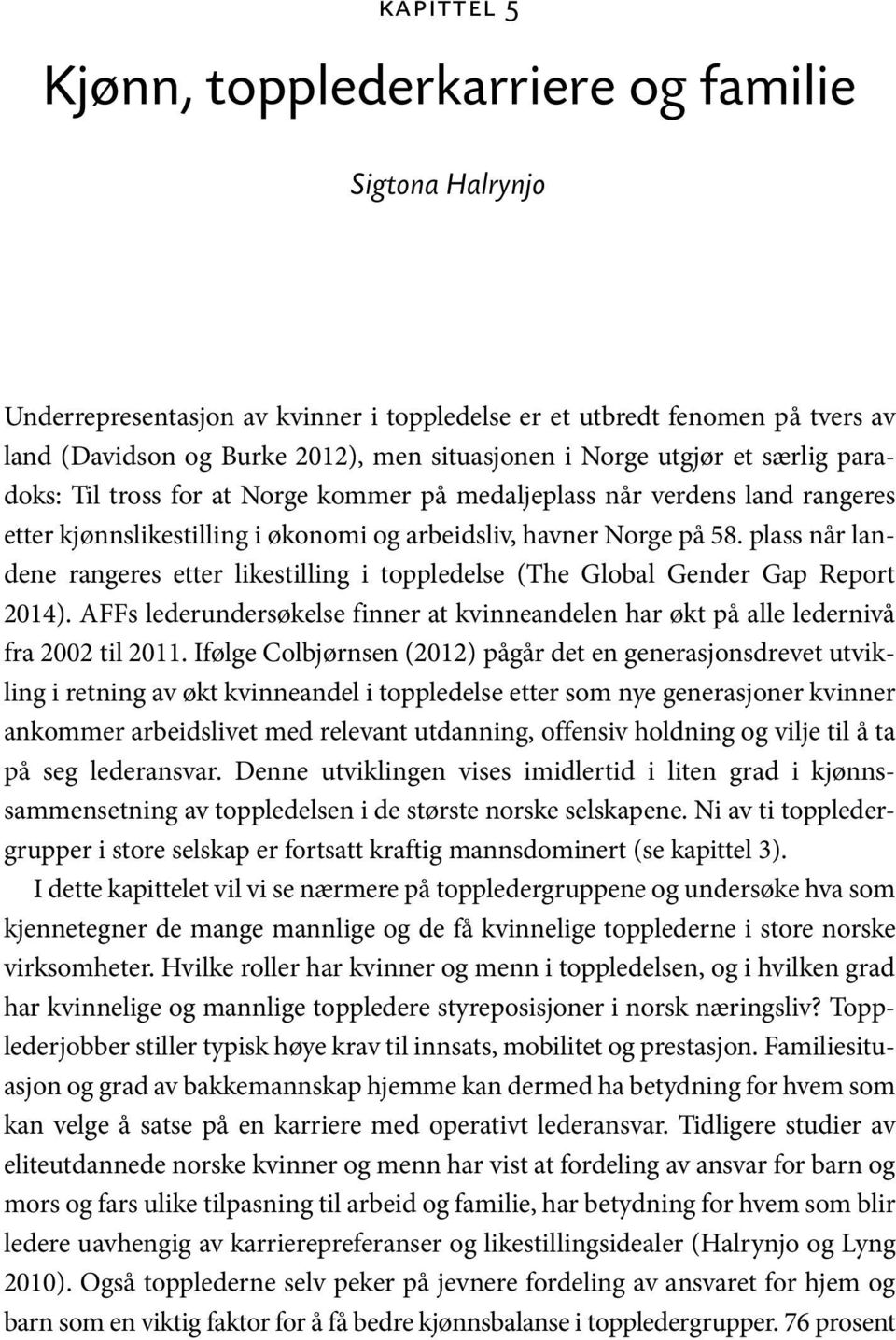 plass når landene rangeres etter likestilling i toppledelse (The Global Gender Gap Report 2014). AFFs lederundersøkelse finner at kvinneandelen har økt på alle ledernivå fra 2002 til 2011.