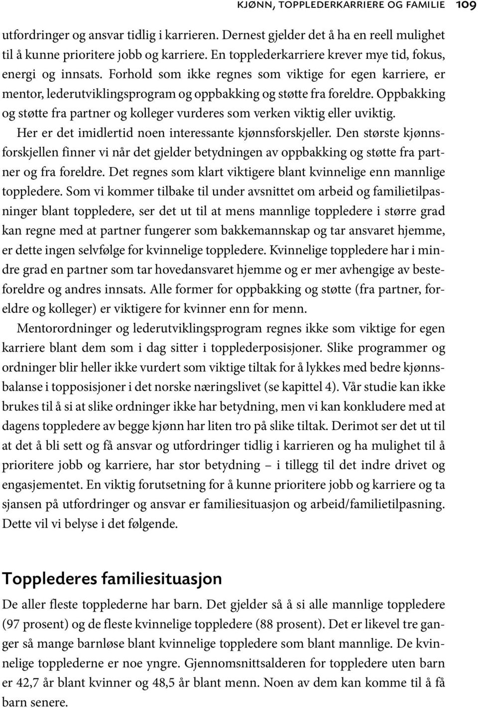 Oppbakking og støtte fra partner og kolleger vurderes som verken viktig eller uviktig. Her er det imidlertid noen interessante kjønnsforskjeller.