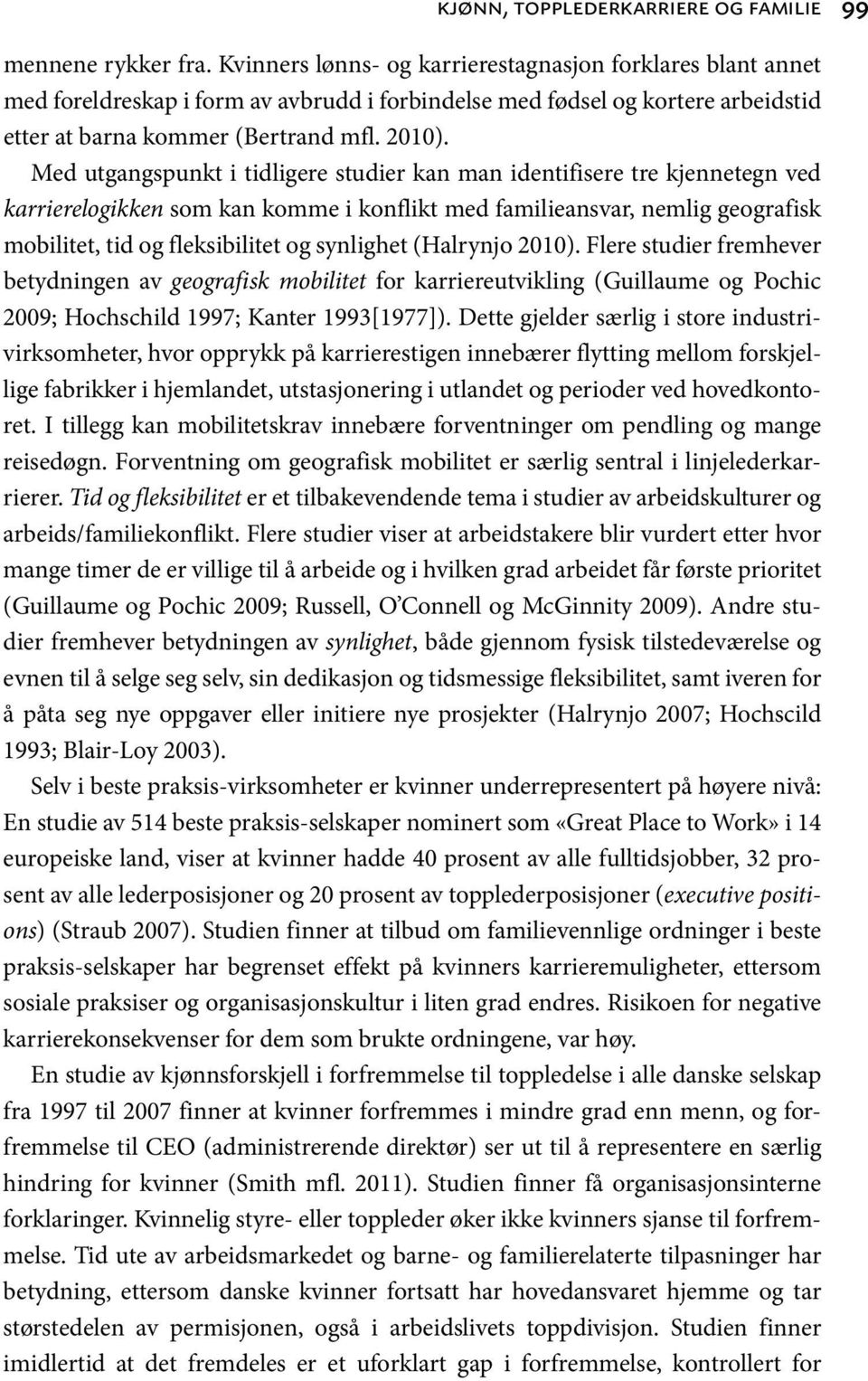 Med utgangspunkt i tidligere studier kan man identifisere tre kjennetegn ved karrierelogikken som kan komme i konflikt med familieansvar, nemlig geografisk mobilitet, tid og fleksibilitet og