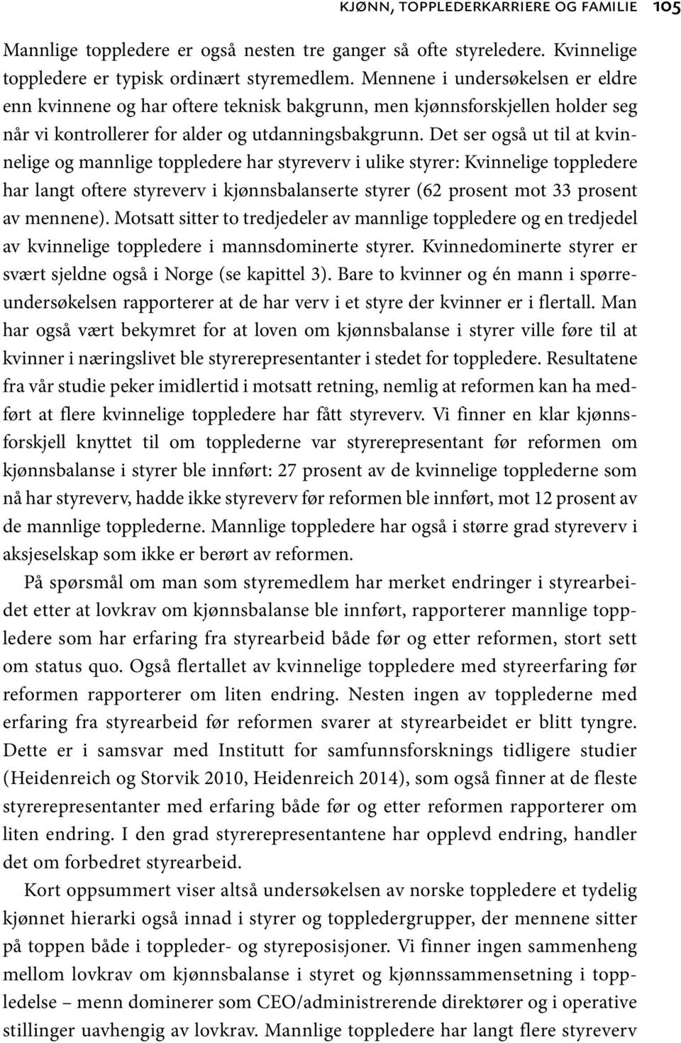 Det ser også ut til at kvinnelige og mannlige toppledere har styreverv i ulike styrer: Kvinnelige toppledere har langt oftere styreverv i kjønnsbalanserte styrer (62 prosent mot 33 prosent av