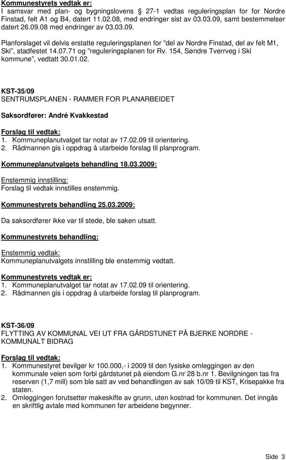 154, Søndre Tverrveg i Ski kommune, vedtatt 30.01.02. KST-35/09 SENTRUMSPLANEN - RAMMER FOR PLANARBEIDET Saksordfører: André Kvakkestad 1. Kommuneplanutvalget tar notat av 17.02.09 til orientering. 2.