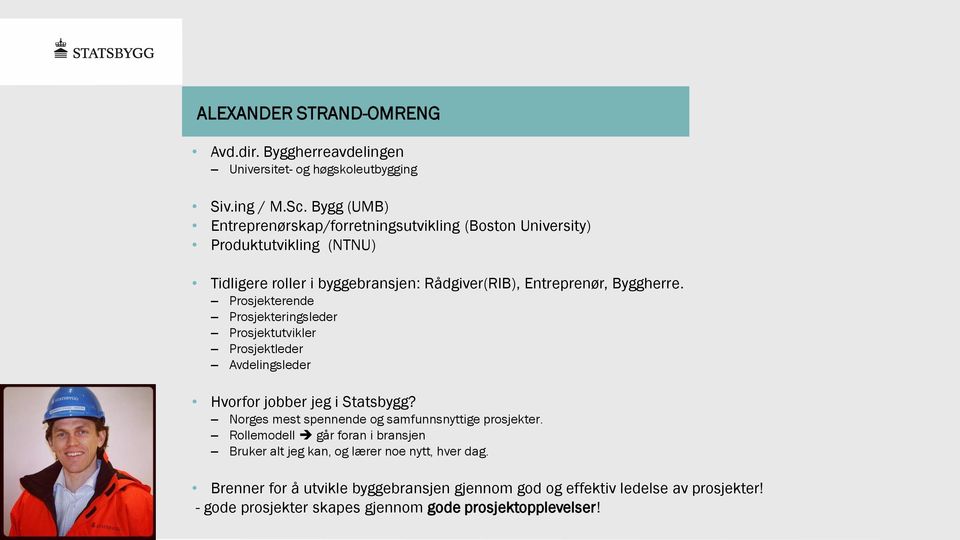 Prosjekterende Prosjekteringsleder Prosjektutvikler Prosjektleder Avdelingsleder Hvorfor jobber jeg i Statsbygg? Norges mest spennende og samfunnsnyttige prosjekter.