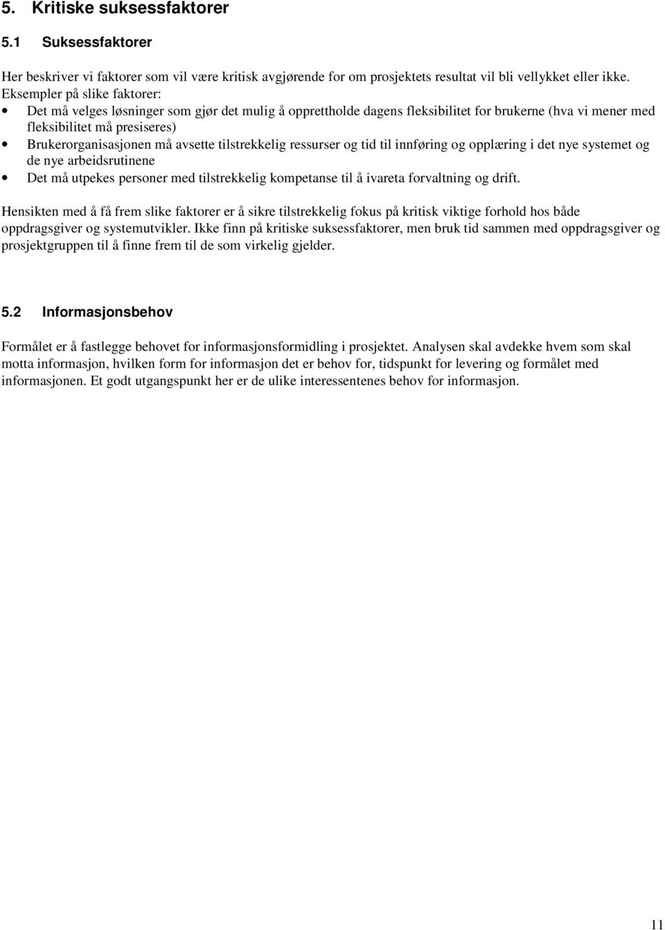 tilstrekkelig ressurser og tid til innføring og opplæring i det nye systemet og de nye arbeidsrutinene Det må utpekes personer med tilstrekkelig kompetanse til å ivareta forvaltning og drift.