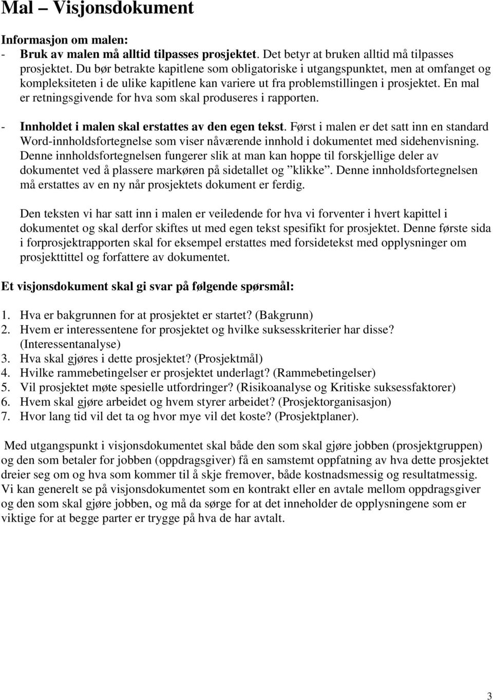 En mal er retningsgivende for hva som skal produseres i rapporten. - Innholdet i malen skal erstattes av den egen tekst.