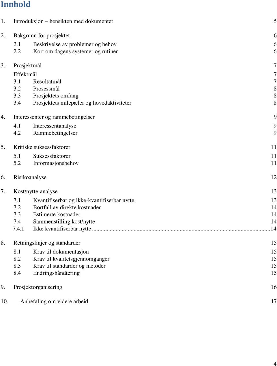 Kritiske suksessfaktorer 11 5.1 Suksessfaktorer 11 5.2 Informasjonsbehov 11 6. Risikoanalyse 12 7. Kost/nytte-analyse 13 7.1 Kvantifiserbar og ikke-kvantifiserbar nytte. 13 7.2 Bortfall av direkte kostnader 14 7.